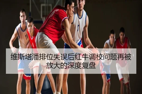维斯塔潘排位失误后红牛调校问题再被放大的深度复盘